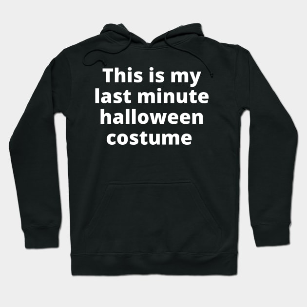 This Is My Last Minute Halloween Costume. Funny Simple Halloween Costume Idea Hoodie by That Cheeky Tee